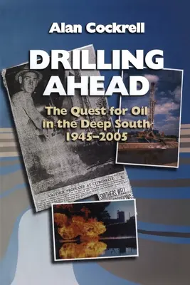 Fúrás előre: Az olajkutatás a déli mélységekben, 1945-2005 - Drilling Ahead: The Quest for Oil in the Deep South, 1945-2005