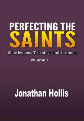 A szentek tökéletesítése: Bibliai leckék, tanítások és prédikációk. - Perfecting the Saints: Bible lessons, Teachings and Sermons.