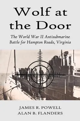 Farkas az ajtóban: A második világháborús tengeralattjáró-ellenes csata a virginiai Hampton Roadsért - Wolf at the Door: The World War II Antisubmarine Battle for Hampton Roads, Virginia