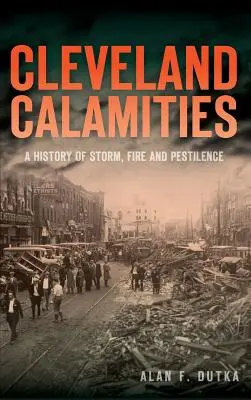 Clevelandi szerencsétlenségek: A vihar, tűz és pestis története - Cleveland Calamities: A History of Storm, Fire and Pestilence