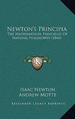 Newton Principia: A természetfilozófia matematikai alapelvei (1846) - Newton's Principia: The Mathematical Principles Of Natural Philosophy (1846)