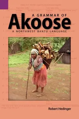 A Grammar of Akoose: Egy északi bantu nyelv - A Grammar of Akoose: A Northest Bantu Language