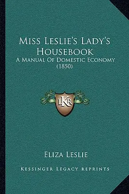 Miss Leslie's Lady's Housebook: A Manual of Domestic Economy (1850)