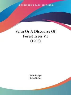 Sylva vagy az erdei fákról szóló értekezés V1 (1908) - Sylva Or A Discourse Of Forest Trees V1 (1908)