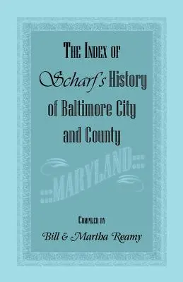 A Scharf-féle Baltimore város és megye története [Maryland] indexe - The Index of Scharf's History of Baltimore City and County [Maryland]