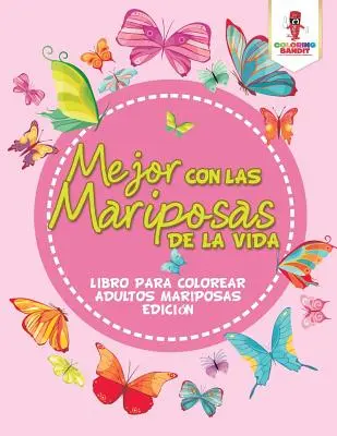 Mejor Con Las Mariposas De La Vida: Libro Para Colorear Adultos Mariposas Edicin