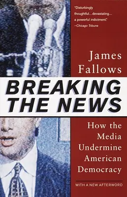 Breaking The News: Jak média podkopávají americkou demokracii - Breaking The News: How the Media Undermine American Democracy