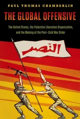 A globális offenzíva: Az Egyesült Államok, a Palesztin Felszabadítási Szervezet és a hidegháború utáni rend kialakulása - The Global Offensive: The United States, the Palestine Liberation Organization, and the Making of the Post-Cold War Order