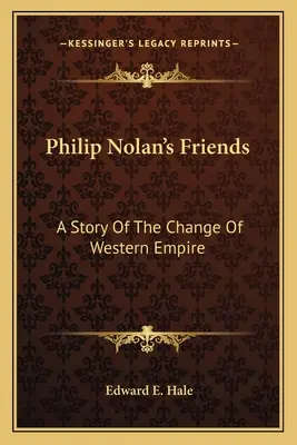 Philip Nolan barátai: A nyugati birodalom változásának története - Philip Nolan's Friends: A Story Of The Change Of Western Empire