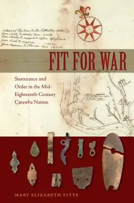 Fit for War: Fenntartás és rend a tizennyolcadik század közepén a Catawba-nemzetségben - Fit for War: Sustenance and Order in the Mid-Eighteenth-Century Catawba Nation