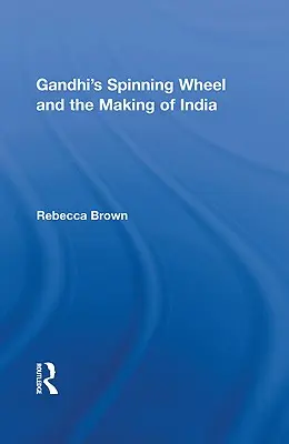 Gandhi forgó kereke és India megteremtése - Gandhi's Spinning Wheel and the Making of India