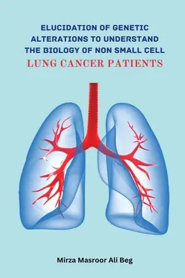 Genetikai elváltozások feltárása a nem kissejtes tüdőrákos betegek biológiájának megértéséhez - Elucidation of Genetic Alterations to Understand The Biology of Non Small Cell Lung Cancer Patient