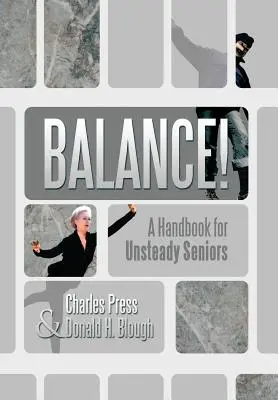Balance! A Handbook for Unsteady Seniors - Balance!: A Handbook for Unsteady Seniors