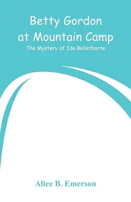 Betty Gordon a hegyi táborban: Ida Bellethorne rejtélye - Betty Gordon at Mountain Camp: The Mystery of Ida Bellethorne