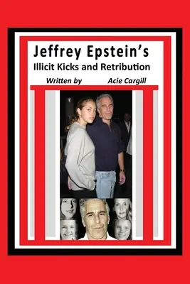 Jeffrey Epstein tiltott rúgásai és a megtorlás - Jeffrey Epstein's Illicit Kicks and Retribution