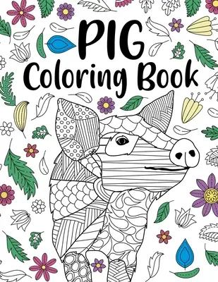 Pig Coloring Book: Adult Coloring Book, Pig Lover Gifts, Floral Mandala Coloring Pages, Animal Coloring Book, Funny Quotes Coloring Book