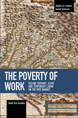 A munka szegénysége: A cseléd-, rabszolga- és munkaerő-kölcsönzés eladása a szabadpiacon - The Poverty of Work: Selling Servant, Slave and Temporary Labor on the Free Market