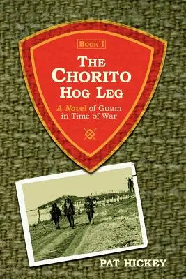 A Chorito disznóláb, 1. könyv: Guam regénye a háború idején - The Chorito Hog Leg, Book 1: A Novel of Guam in Time of War