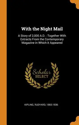 Az éjszakai postával: A Story of 2,000 A.D.: Kivonatokkal abból a korabeli folyóiratból, amelyben megjelent. - With the Night Mail: A Story of 2,000 A.D.: Together With Extracts From the Contemporary Magazine in Which it Appeared