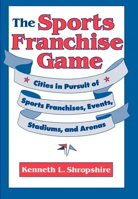 A sportfranchise-játék: Városok a sportfranchise-ok, rendezvények, stadionok és arénák után kutatva - The Sports Franchise Game: Cities in Pursuit of Sports Franchises, Events, Stadiums, and Arenas