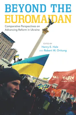 Az Euromajdanon túl: Összehasonlító perspektívák az ukrajnai reformok előmozdításához - Beyond the Euromaidan: Comparative Perspectives on Advancing Reform in Ukraine