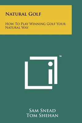 Természetes golf: Hogyan játsszon győztes golfot a maga természetes módján? - Natural Golf: How To Play Winning Golf Your Natural Way