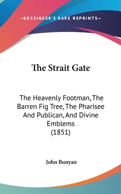 A szoros kapu: A mennyei gyalogos, A meddő fügefa, A farizeus és a vámpír, és isteni jelképek (1851) - The Strait Gate: The Heavenly Footman, The Barren Fig Tree, The Pharisee And Publican, And Divine Emblems (1851)