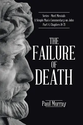 A halál kudarca: Sorozat - Találkozz a Messiással: Egy egyszerű ember kommentárja Jánoshoz 4. rész, 18-21. fejezetek - The Failure of Death: Series - Meet Messiah: A Simple Man's Commentary on John Part 4, Chapters 18-21