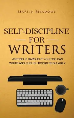 Önfegyelem íróknak: Writing Is Hard, But You Too Can Write and Publish Books Regularly - Self-Discipline for Writers: Writing Is Hard, But You Too Can Write and Publish Books Regularly