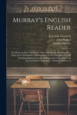 Murray angol olvasókönyve: Or, Pieces in Prosa and Poetry, Selected From the Best Writers ... Néhány előzetes megfigyeléssel az elvekről és a műfajról. - Murray's English Reader: Or, Pieces in Prose and Poetry, Selected From the Best Writers ... With A Few Preliminary Observations On the Principl