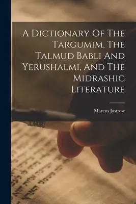 A Targumim szótár: A Talmud Babli és Yerushalmi és a Midrás-irodalom: A Targumim szótár: A Talmud Babli és Yerushalmi és a Midrás-irodalom - A Dictionary Of The Targumim, The Talmud Babli And Yerushalmi, And The Midrashic Literature