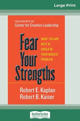 Félj az erősségeidtől: Amiben a legjobb vagy, az lehet a legnagyobb problémád (16pt Large Print Edition) - Fear Your Strengths: What You are Best at Could be Your Biggest Problem (16pt Large Print Edition)