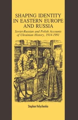 Identitásformálás Kelet-Európában és Oroszországban: Az ukrán történelem szovjet és lengyel elbeszélései, 1914-1991 - Shaping Identity in Eastern Europe and Russia: Soviet and Polish Accounts of Ukrainian History, 1914-1991