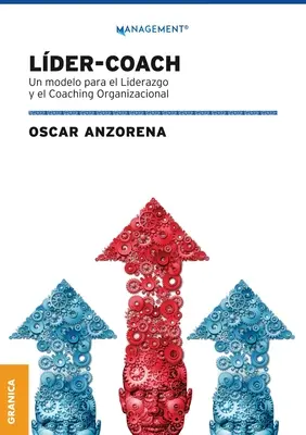 Lder-Coach: Un Modelo Para El Liderazgo Y El Coaching Organizacional: Un Modelo Para El Liderazgo Y El Coaching Organizacional - Lder-Coach: Un Modelo Para El Liderazgo Y El Coaching Organizacional