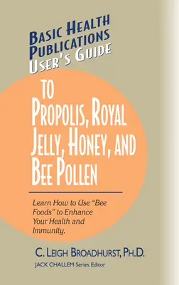 Felhasználói útmutató a propoliszhoz, a méhpempőhöz, a mézhez és a méhpempőhöz: Learn How to Use Bee Foods to Enhance Your Health and Immunity. - User's Guide to Propolis, Royal Jelly, Honey, and Bee Pollen: Learn How to Use Bee Foods to Enhance Your Health and Immunity.