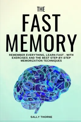 A gyors emlékezet: Emlékezz mindenre, tanulj gyorsan - Gyakorlatokkal és a legjobb lépésről lépésre memorizálási technikákkal - The Fast Memory: Remember Everything, Learn Fast - With Exercises and the Best Step-By-Step Memorization Techniques