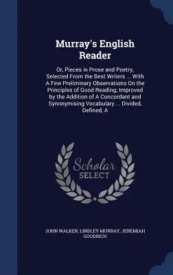 Murray's English Reader: Or, Pieces in Prosa and Poetry, Selected From the Best Writers ... Néhány előzetes megfigyeléssel az elvekről és a könyvekről. - Murray's English Reader: Or, Pieces in Prose and Poetry, Selected From the Best Writers ... With A Few Preliminary Observations On the Principl