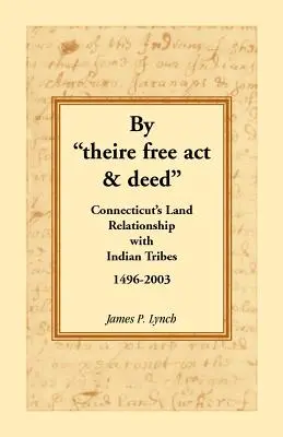 A Theire Free ACT & Deed által: Connecticut és az indián törzsek közötti földkapcsolat, 1496-2003 - By Theire Free ACT & Deed: Connecticut's Land Relationship with Indian Tribes, 1496-2003