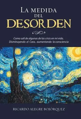 La medida del desorden: Como sal de algunas de las crisis en mi vida. Disminuyendo el Caos, aumentando la consciencia