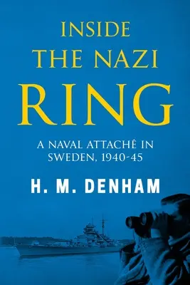 A náci gyűrű belsejében: Egy haditengerészeti attasé Svédországban, 1940-1945 - Inside the Nazi Ring: A Naval Attach in Sweden, 1940-1945