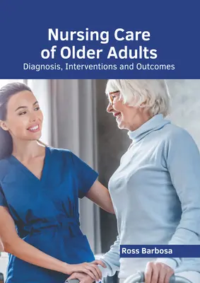 Időskorúak ápolása: Diagnózis, beavatkozások és eredmények - Nursing Care of Older Adults: Diagnosis, Interventions and Outcomes