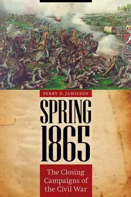 1865 tavasza: A polgárháború záró hadjáratai - Spring 1865: The Closing Campaigns of the Civil War