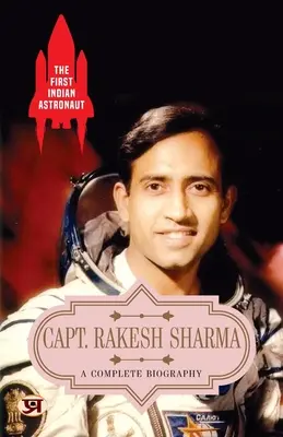 Az első indiai űrhajós, Rakesh Sharma kapitány: Teljes életrajz - The First Indian Astronaut Capt. Rakesh Sharma: A Complete Biography