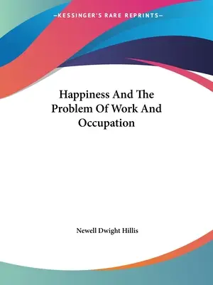 A boldogság és a munka és a foglalkozás problémája - Happiness And The Problem Of Work And Occupation