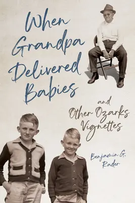 Amikor a nagypapa babákat szállított és más ozarki vignetták - When Grandpa Delivered Babies and Other Ozarks Vignettes