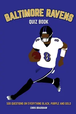 Baltimore Ravens kvízkönyv: 500 kérdés mindenről, ami fekete, lila és arany - Baltimore Ravens Quiz Book: 500 Questions on Everything Black, Purple and Gold