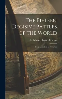 A világ tizenöt döntő csatája: Maratontól Waterlooig - The Fifteen Decisive Battles of the World: From Marathon to Waterloo