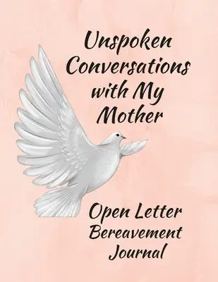 Ki nem mondott beszélgetések anyámmal, nyílt levél gyásznaplója - Unspoken Conversations with my Mother, Open Letter Bereavement Journal