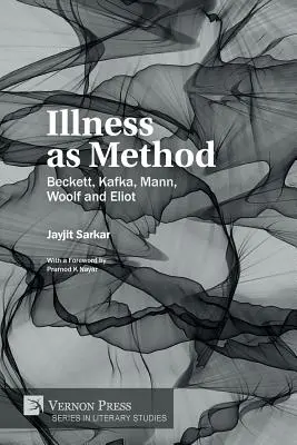 A betegség mint módszer: Beckett, Kafka, Mann, Woolf és Eliot. - Illness as Method: Beckett, Kafka, Mann, Woolf and Eliot