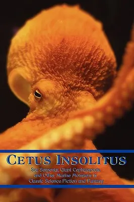 Cetus Insolitus: Tengeri kígyók, óriásfejűek és más tengeri szörnyek a klasszikus sci-fiben és fantasyban - Cetus Insolitus: Sea Serpents, Giant Cephalopods, and Other Marine Monsters in Classic Science Fiction and Fantasy